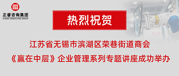 江蘇省無錫市濱湖區(qū)榮巷街道商會《贏在中層》企業(yè)管理系列專題講座成功舉辦