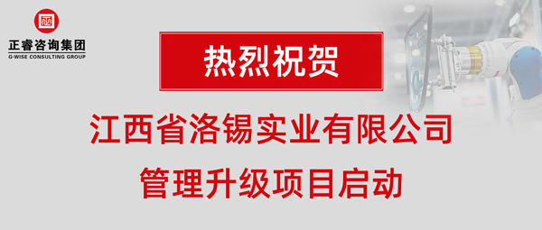 江西省洛錫實(shí)業(yè)有限公司管理升級(jí)項(xiàng)目啟動(dòng)