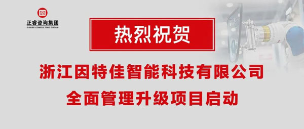 熱烈祝賀浙江因特佳智能科技有限公司全面管理升級項(xiàng)目啟動！